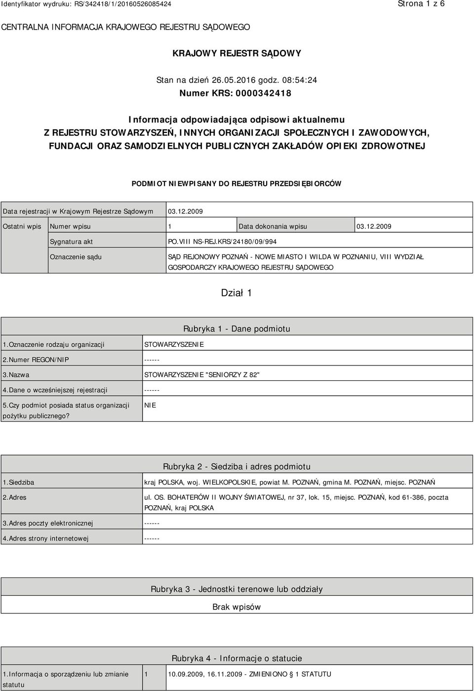 OPIEKI ZDROWOTNEJ PODMIOT NIEWPISANY DO REJESTRU PRZEDSIĘBIORCÓW Data rejestracji w Krajowym Rejestrze Sądowym 03.12.2009 Ostatni wpis Numer wpisu 1 Data dokonania wpisu 03.12.2009 Sygnatura akt Oznaczenie sądu PO.