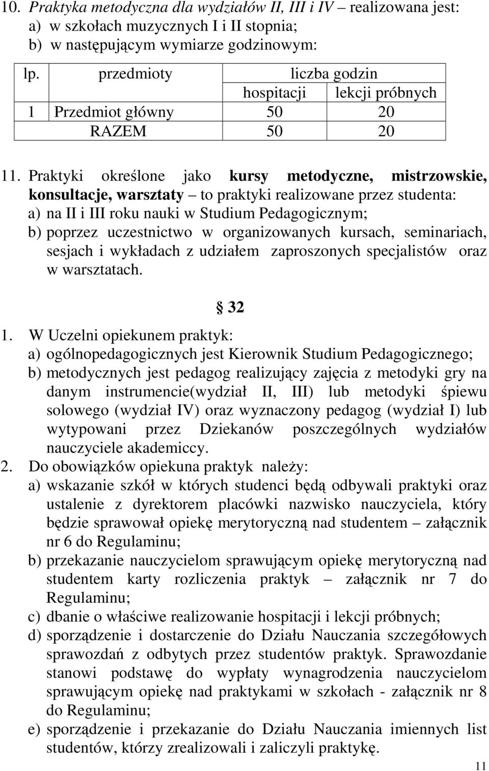 Praktyki określone jako kursy metodyczne, mistrzowskie, konsultacje, warsztaty to praktyki realizowane przez studenta: a) na II i III roku nauki w Studium Pedagogicznym; b) poprzez uczestnictwo w