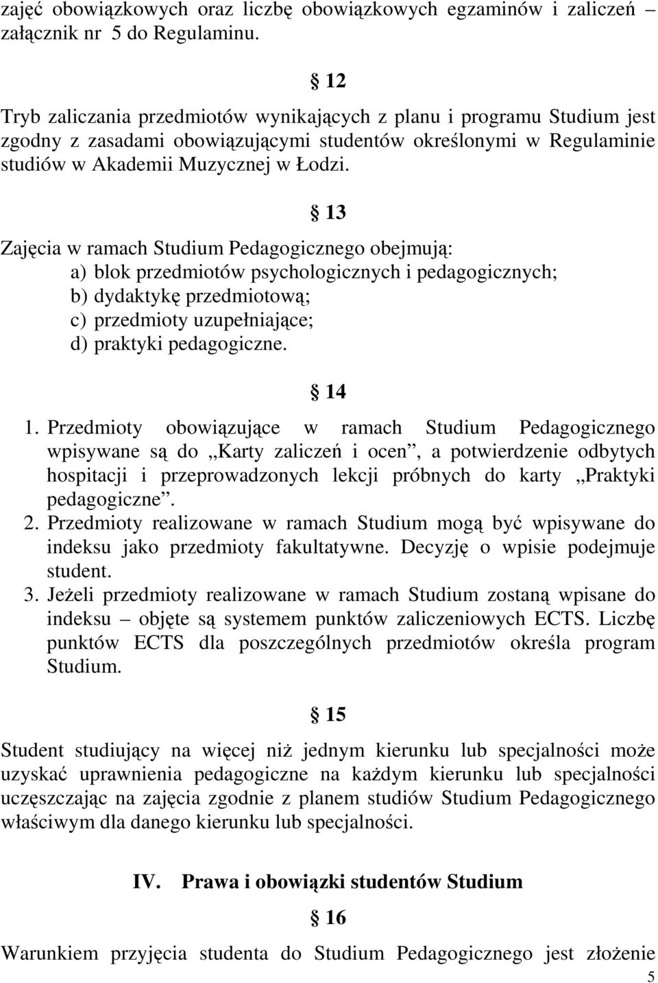 13 Zajęcia w ramach Studium Pedagogicznego obejmują: a) blok przedmiotów psychologicznych i pedagogicznych; b) dydaktykę przedmiotową; c) przedmioty uzupełniające; d) praktyki pedagogiczne. 14 1.