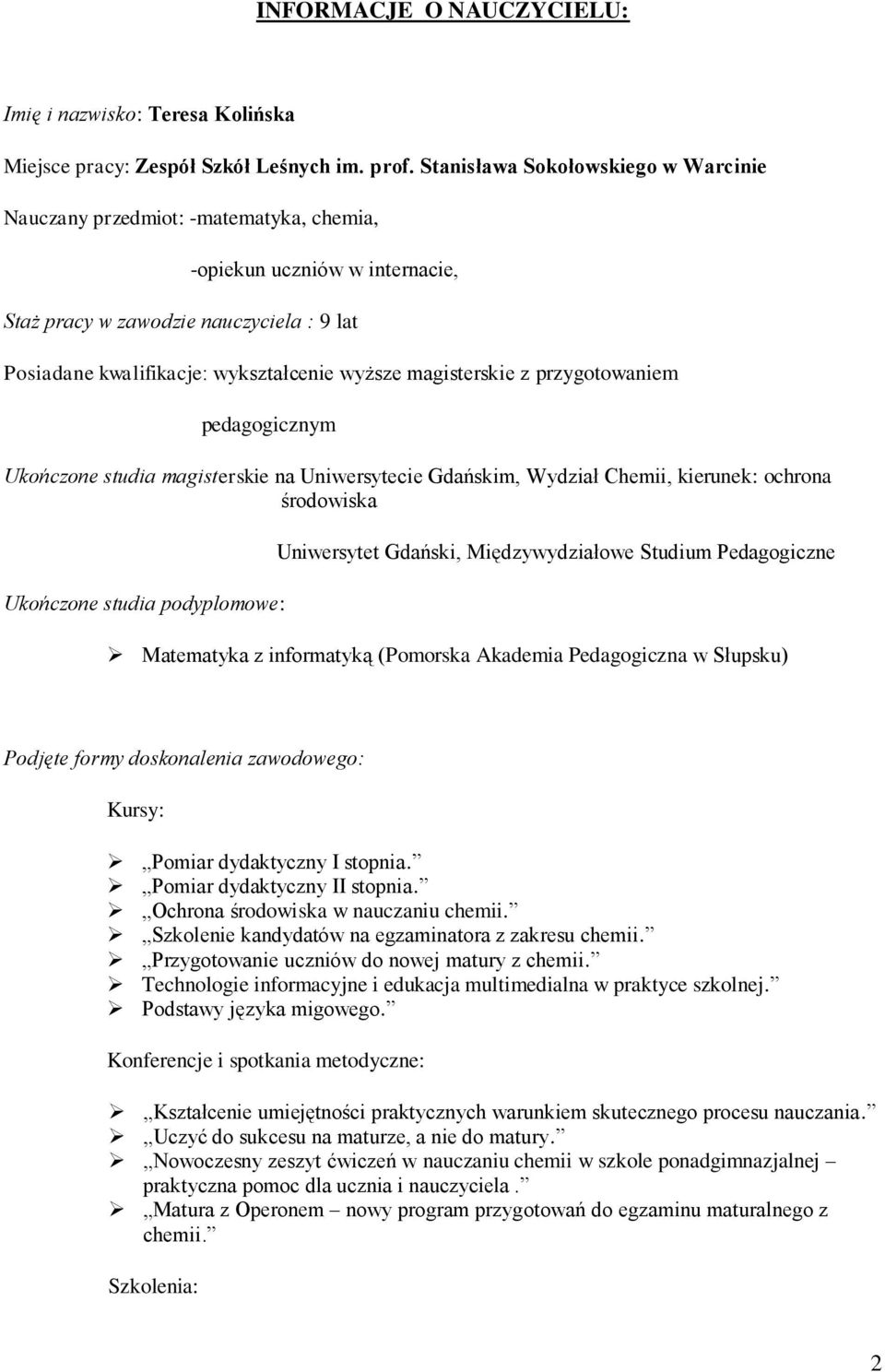 magisterskie z przygotowaniem pedagogicznym Ukończone studia magisterskie na Uniwersytecie Gdańskim, Wydział Chemii, kierunek: ochrona środowiska Ukończone studia podyplomowe: Uniwersytet Gdański,