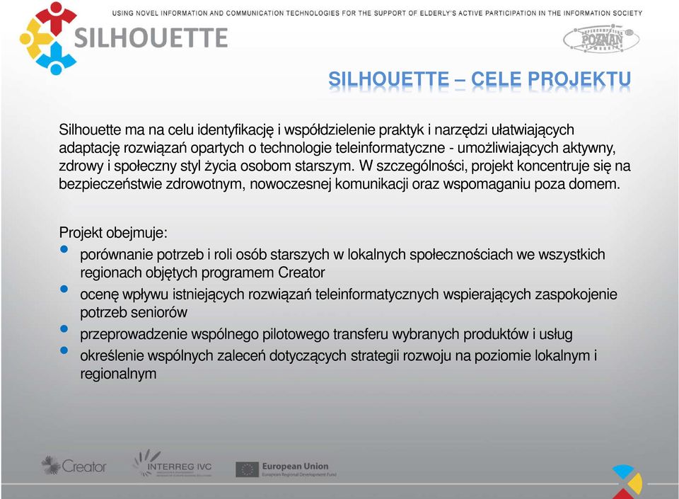 Projekt obejmuje: porównanie potrzeb i roli osób starszych w lokalnych społecznościach we wszystkich regionach objętych programem Creator ocenę wpływu istniejących rozwiązań teleinformatycznych