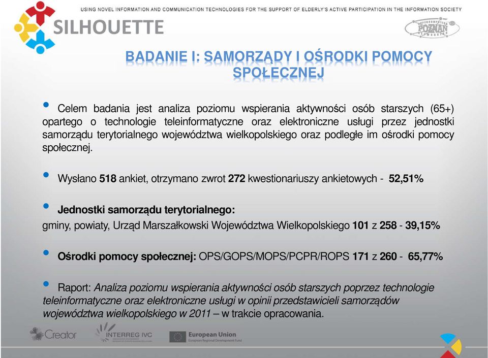 Wysłano 518 ankiet, otrzymano zwrot 272 kwestionariuszy ankietowych - 52,51% Jednostki samorządu terytorialnego: gminy, powiaty, Urząd Marszałkowski Województwa Wielkopolskiego 101 z 258-39,15%