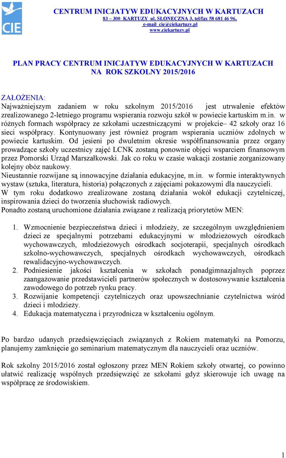 pl PLAN PRACY CENTRUM INICJATYW EDUKACYJNYCH W KARTUZACH NA ROK SZKOLNY 2015/2016 ZAŁOŻENIA: Najważniejszym zadaniem w roku szkolnym 2015/2016 jest utrwalenie efektów zrealizowanego 2-letniego