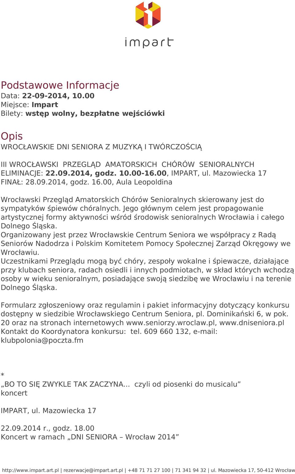 10.00-16.00, IMPART, ul. Mazowiecka 17 FINAŁ: 28.09.2014, godz. 16.00, Aula Leopoldina Wrocławski Przegląd Amatorskich Chórów Senioralnych skierowany jest do sympatyków śpiewów chóralnych.