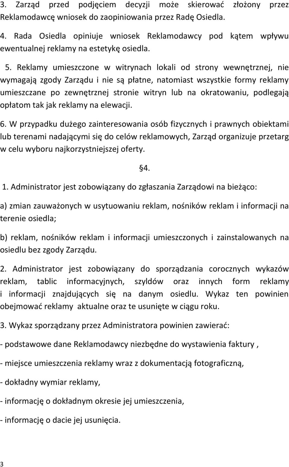 Reklamy umieszczone w witrynach lokali od strony wewnętrznej, nie wymagają zgody Zarządu i nie są płatne, natomiast wszystkie formy reklamy umieszczane po zewnętrznej stronie witryn lub na