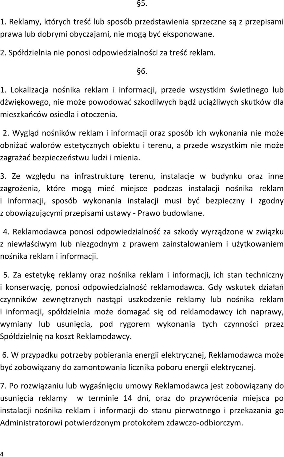 Wygląd nośników reklam i informacji oraz sposób ich wykonania nie może obniżać walorów estetycznych obiektu i terenu, a przede wszystkim nie może zagrażać bezpieczeństwu ludzi i mienia. 3.