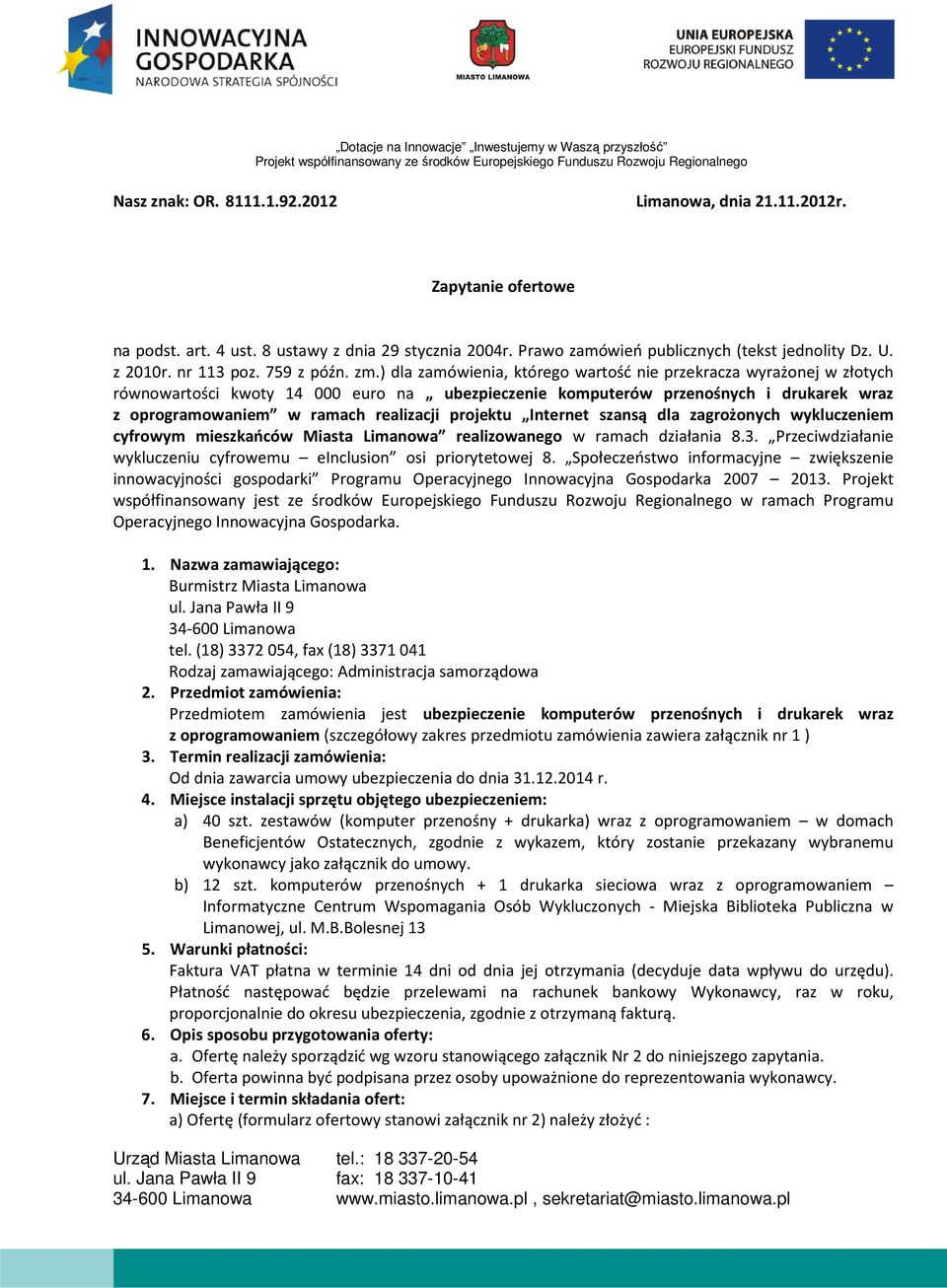 ) dla zamówienia, którego wartość nie przekracza wyrażonej w złotych równowartości kwoty 14 000 euro na ubezpieczenie komputerów przenośnych i drukarek wraz z oprogramowaniem w ramach realizacji