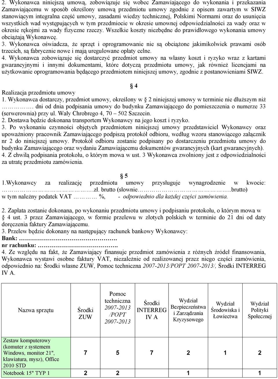 rękojmi za wady fizyczne rzeczy. Wszelkie koszty niezbędne do prawidłowego wykonania umowy obciążają Wykonawcę. 3.