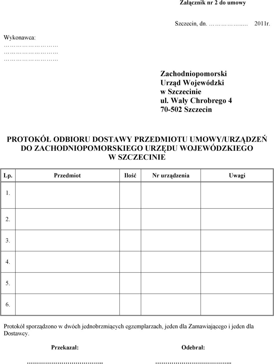 URZĘDU WOJEWÓDZKIEGO W SZCZECINIE Lp. Przedmiot Ilość Nr urządzenia Uwagi 1. 2. 3. 4. 5. 6.