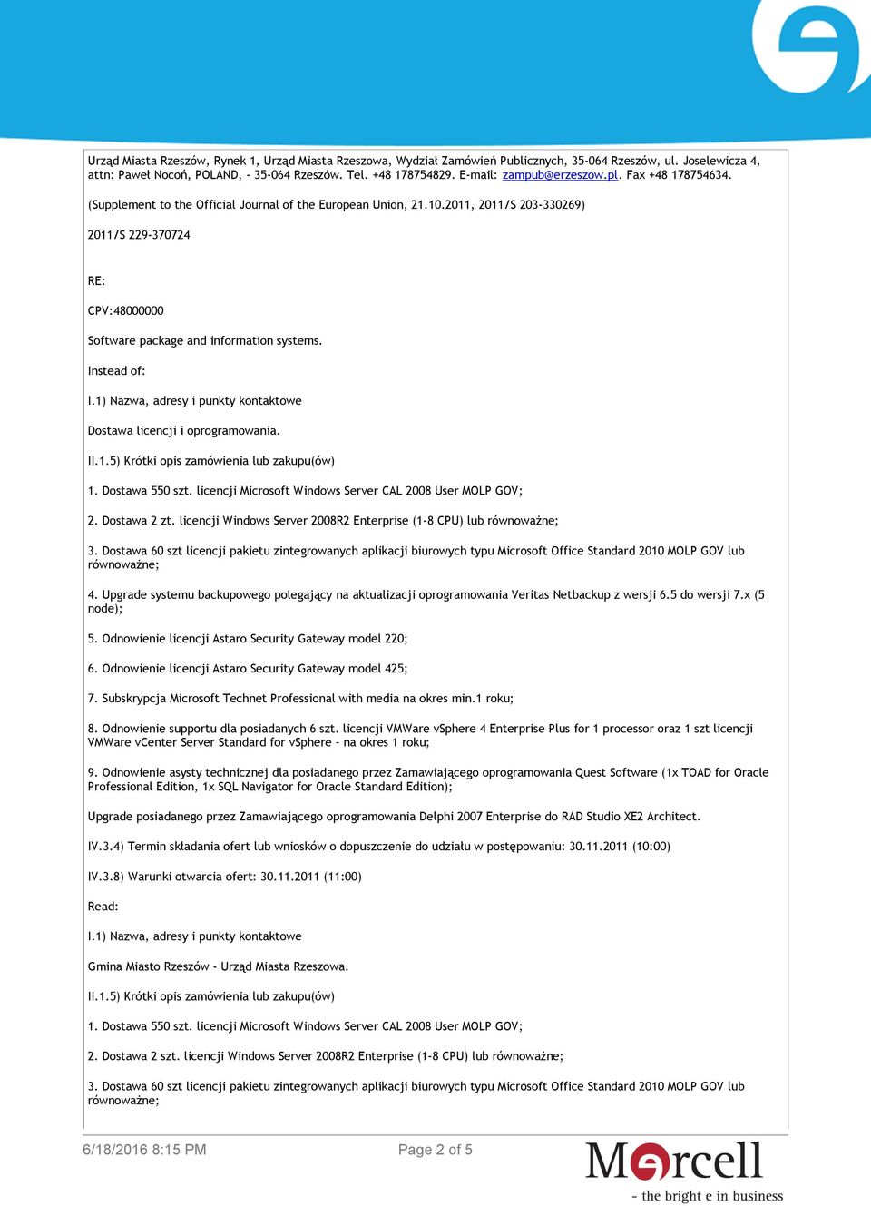 2011, 2011/S 203-330269) 2011/S 229-370724 RE: CPV:48000000 Software package and information systems. Instead of: I.1) Nazwa, adresy i punkty kontaktowe Dostawa licencji i oprogramowania. II.1.5) Krótki opis zamówienia lub zakupu(ów) 1.