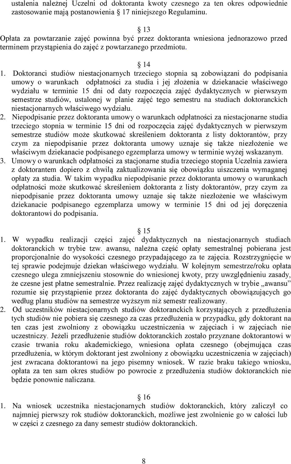 Doktoranci studiów niestacjonarnych trzeciego stopnia są zobowiązani do podpisania umowy o warunkach odpłatności za studia i jej złożenia w dziekanacie właściwego wydziału w terminie 15 dni od daty