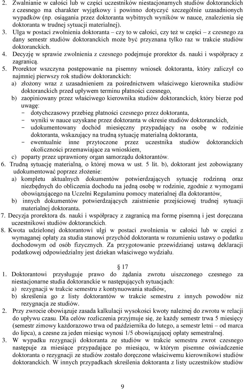 Ulga w postaci zwolnienia doktoranta czy to w całości, czy też w części z czesnego za dany semestr studiów doktoranckich może być przyznana tylko raz w trakcie studiów doktoranckich. 4.