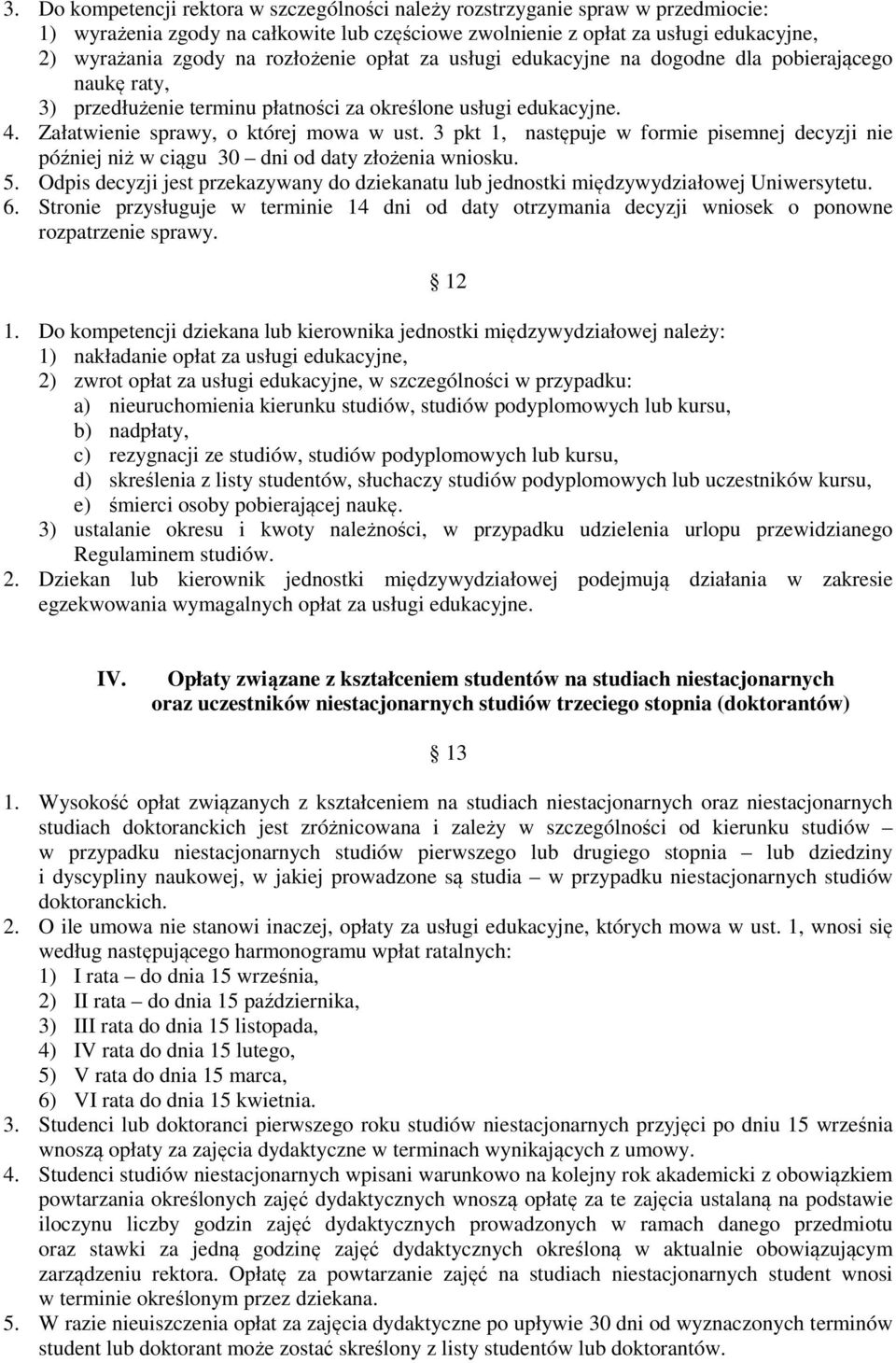 3 pkt 1, następuje w formie pisemnej decyzji nie później niż w ciągu 30 dni od daty złożenia wniosku. 5. Odpis decyzji jest przekazywany do dziekanatu lub jednostki międzywydziałowej Uniwersytetu. 6.