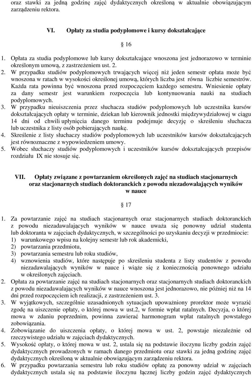 2. W przypadku studiów podyplomowych trwających więcej niż jeden semestr opłata może być wnoszona w ratach w wysokości określonej umową, których liczba jest równa liczbie semestrów.