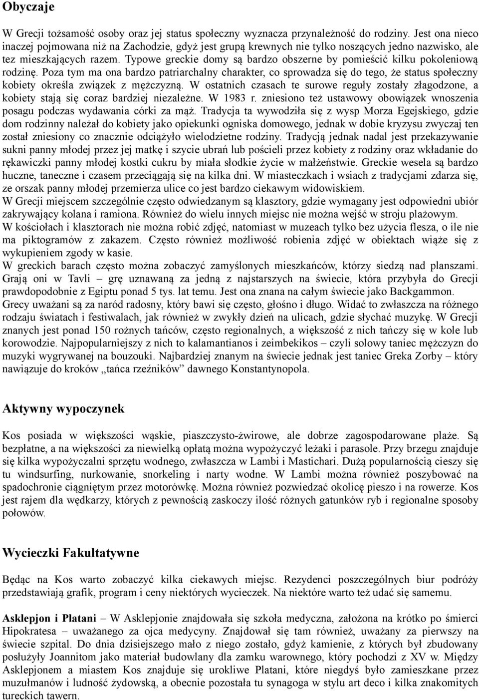 Typowe greckie domy są bardzo obszerne by pomieścić kilku pokoleniową rodzinę.