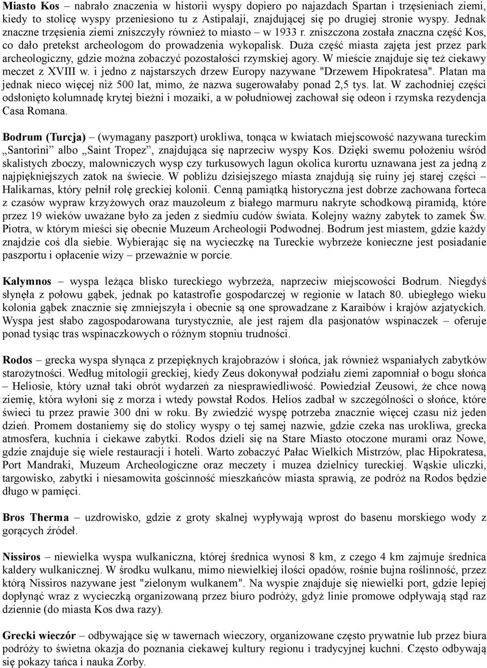 Duża część miasta zajęta jest przez park archeologiczny, gdzie można zobaczyć pozostałości rzymskiej agory. W mieście znajduje się też ciekawy meczet z XVIII w.