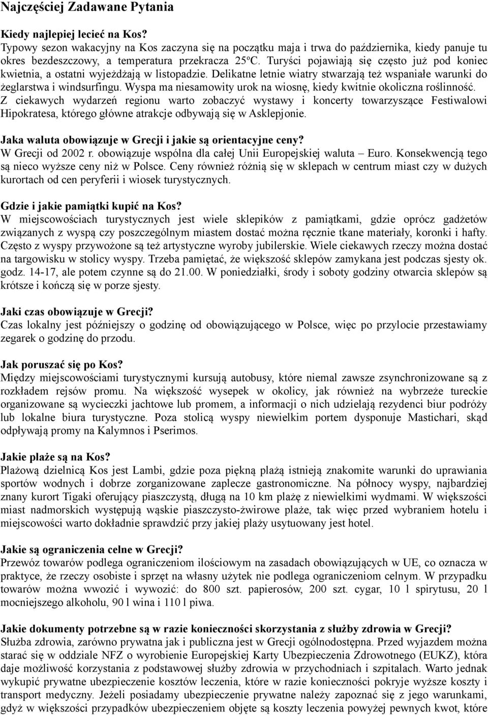 Turyści pojawiają się często już pod koniec kwietnia, a ostatni wyjeżdżają w listopadzie. Delikatne letnie wiatry stwarzają też wspaniałe warunki do żeglarstwa i windsurfingu.