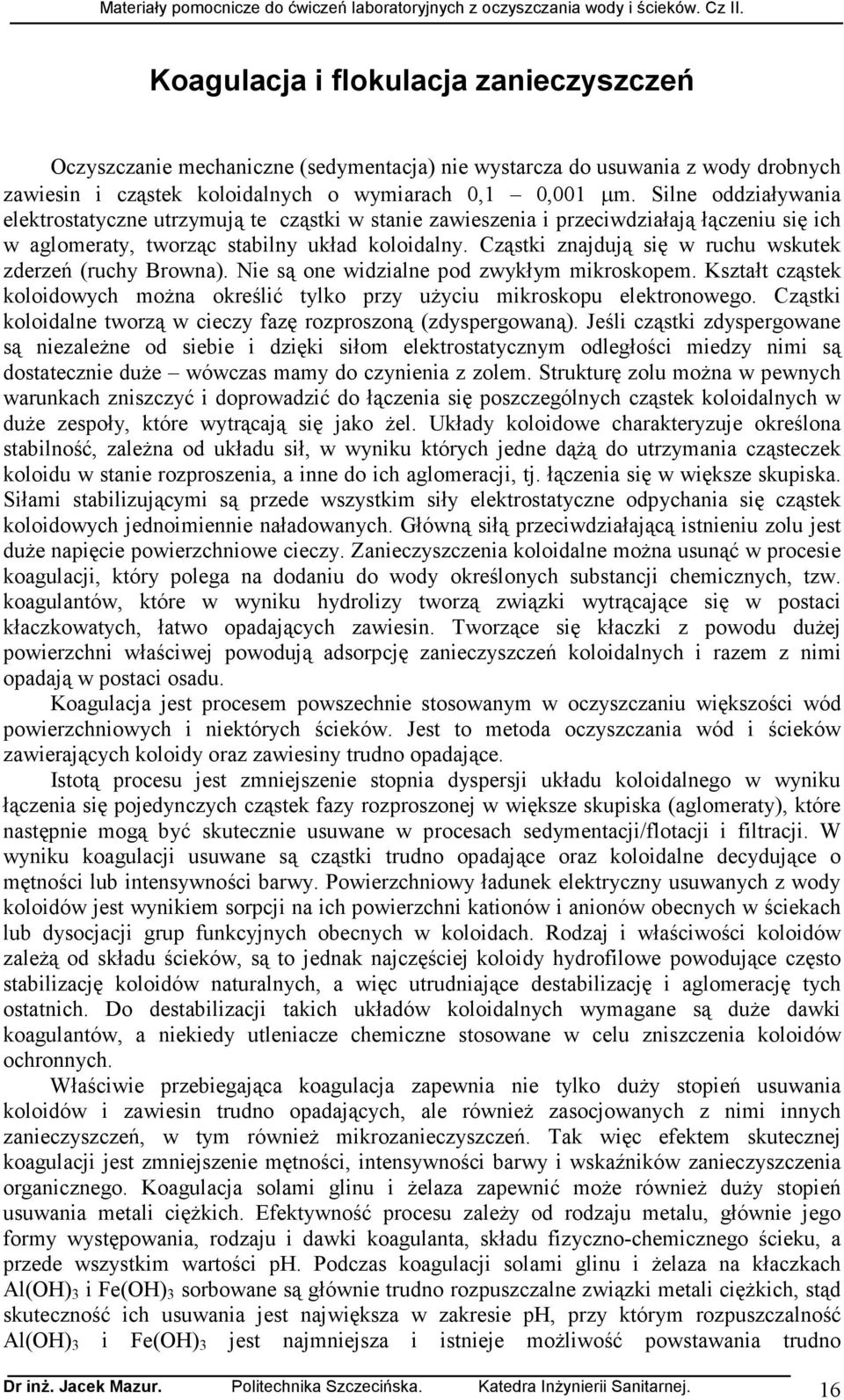 Cząstki znajdują się w ruchu wskutek zderzeń (ruchy Browna). Nie są one widzialne pod zwykłym mikroskopem. Kształt cząstek koloidowych moŝna określić tylko przy uŝyciu mikroskopu elektronowego.