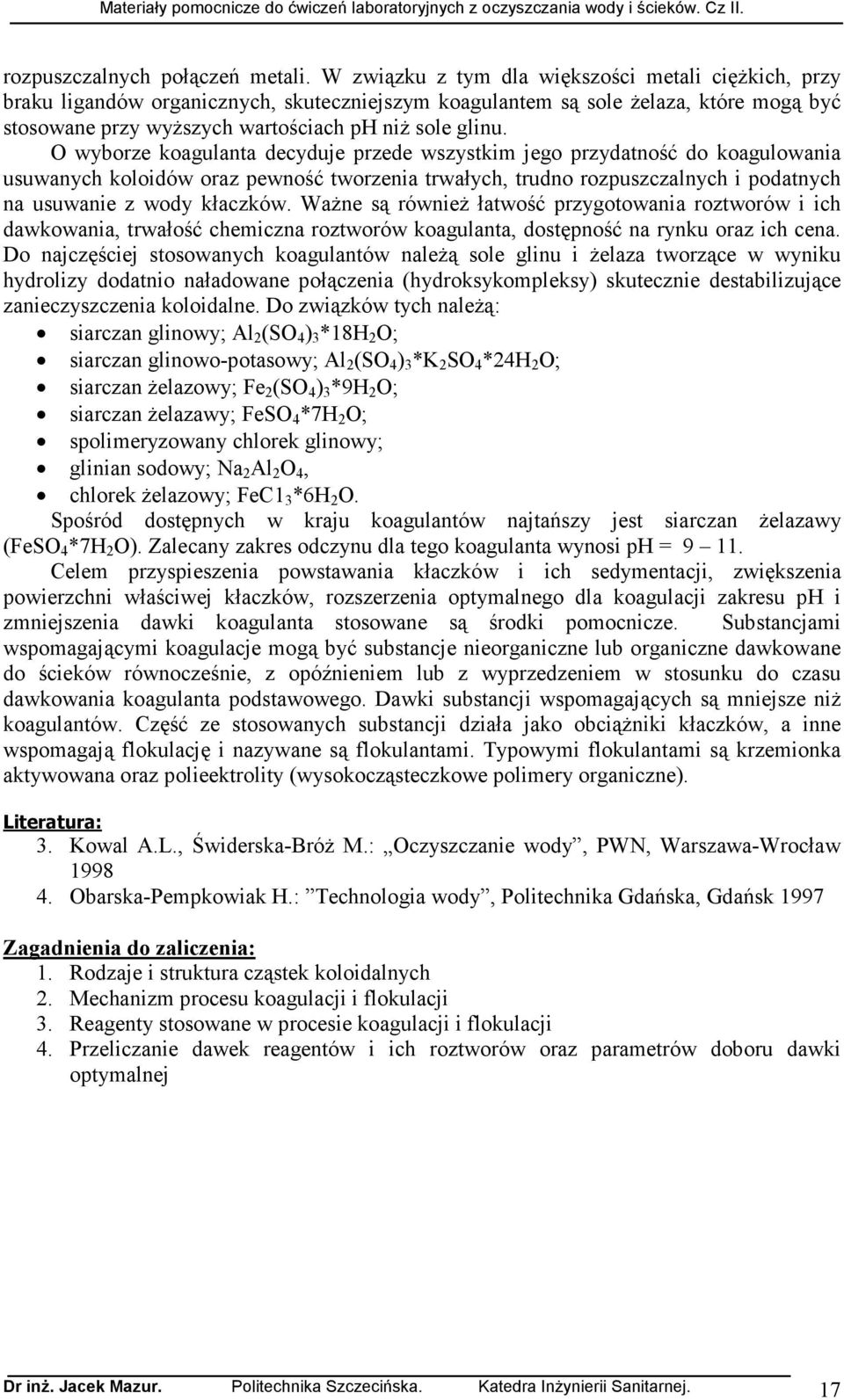 O wyborze koagulanta decyduje przede wszystkim jego przydatność do koagulowania usuwanych koloidów oraz pewność tworzenia trwałych, trudno rozpuszczalnych i podatnych na usuwanie z wody kłaczków.