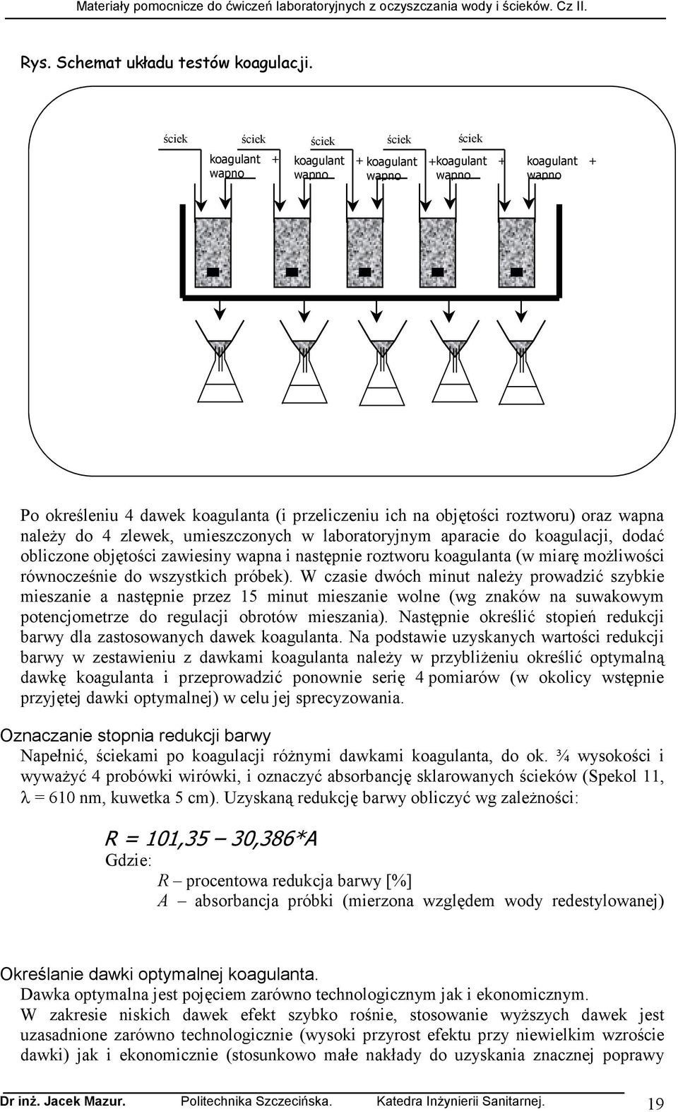 oraz wapna naleŝy do 4 zlewek, umieszczonych w laboratoryjnym aparacie do koagulacji, dodać obliczone objętości zawiesiny wapna i następnie roztworu koagulanta (w miarę moŝliwości równocześnie do