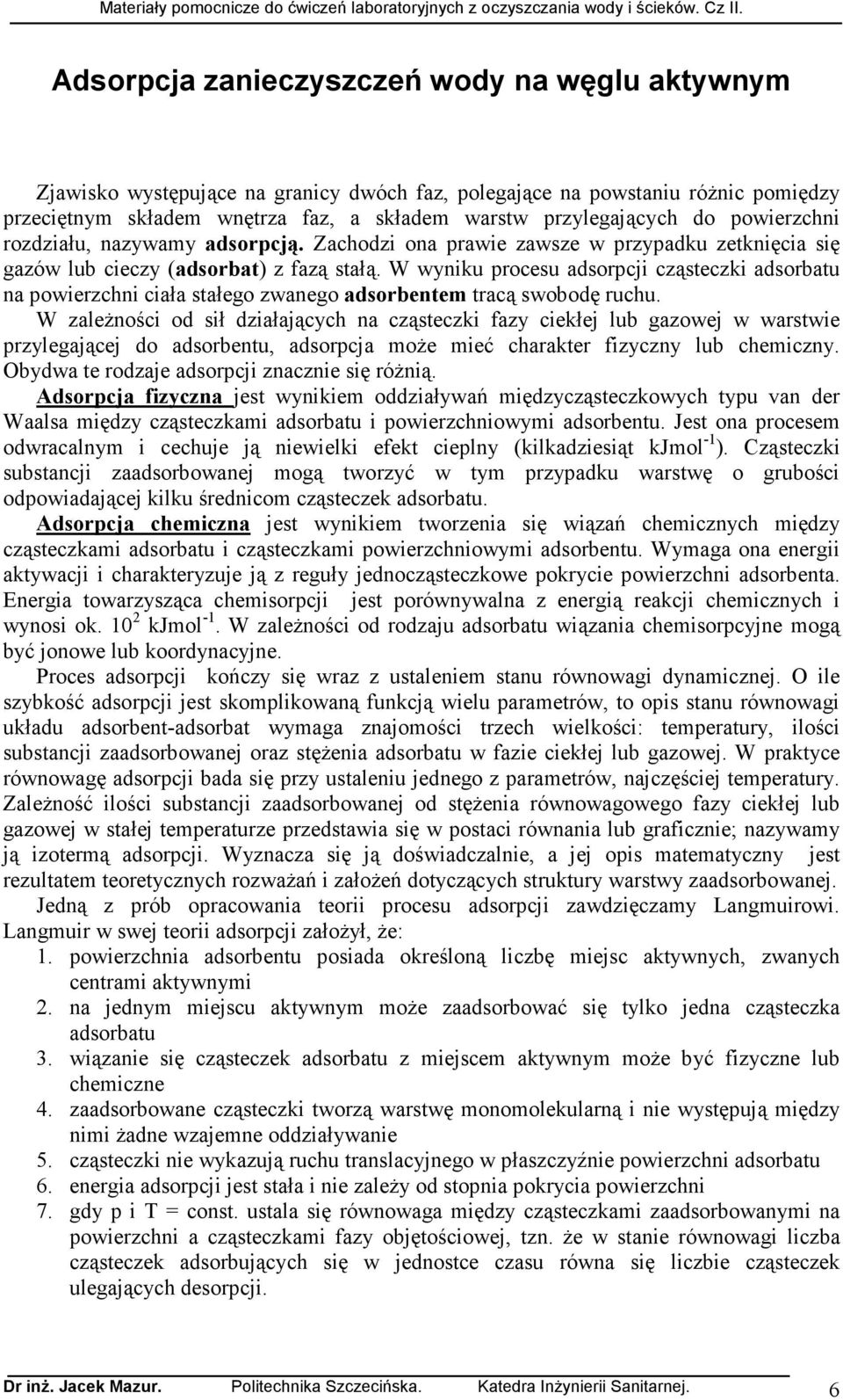 W wyniku procesu adsorpcji cząsteczki adsorbatu na powierzchni ciała stałego zwanego adsorbentem tracą swobodę ruchu.