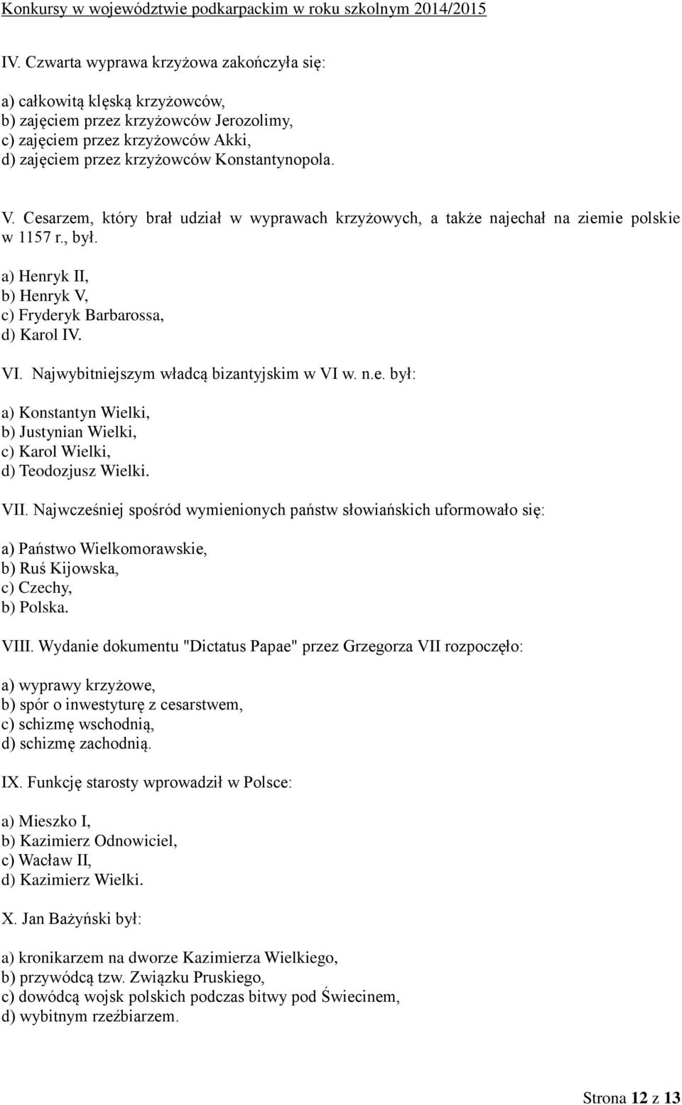 Najwybitniejszym władcą bizantyjskim w VI w. n.e. był: a) Konstantyn Wielki, b) Justynian Wielki, c) Karol Wielki, d) Teodozjusz Wielki. VII.