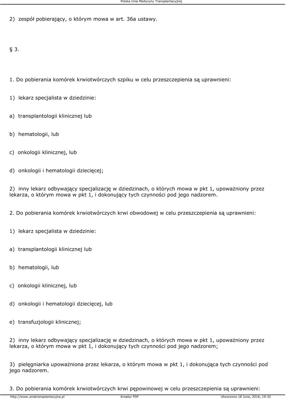 lub d) onkologii i hematologii dziecięcej; 2) inny lekarz odbywający specjalizację w dziedzinach, o których mowa w pkt 1, upoważniony przez lekarza, o którym mowa w pkt 1, i dokonujący tych czynności