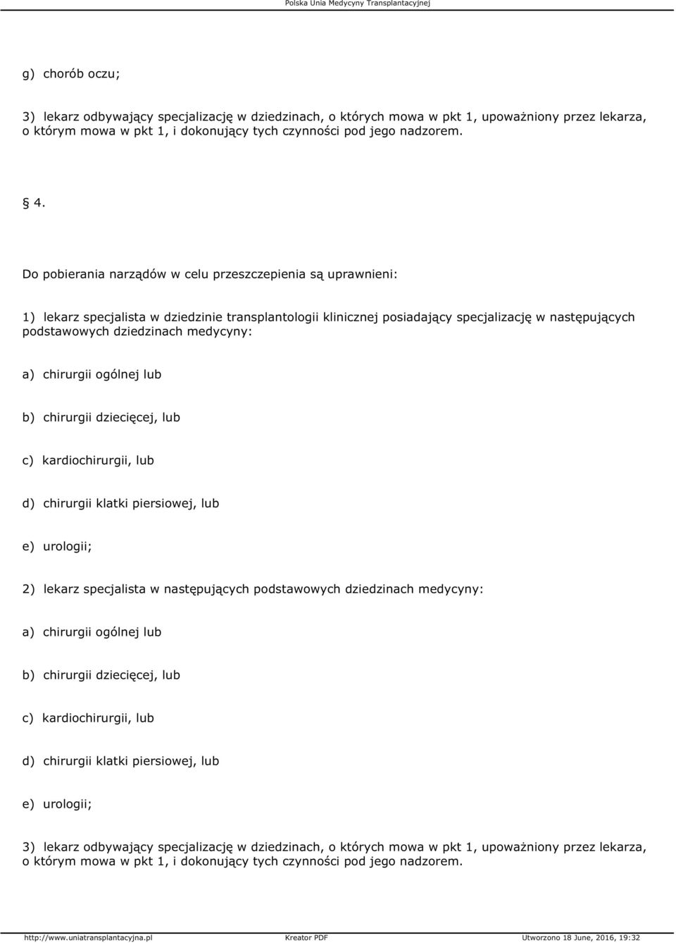 Do pobierania narządów w celu przeszczepienia są uprawnieni: 1) lekarz specjalista w dziedzinie transplantologii klinicznej posiadający specjalizację w następujących podstawowych