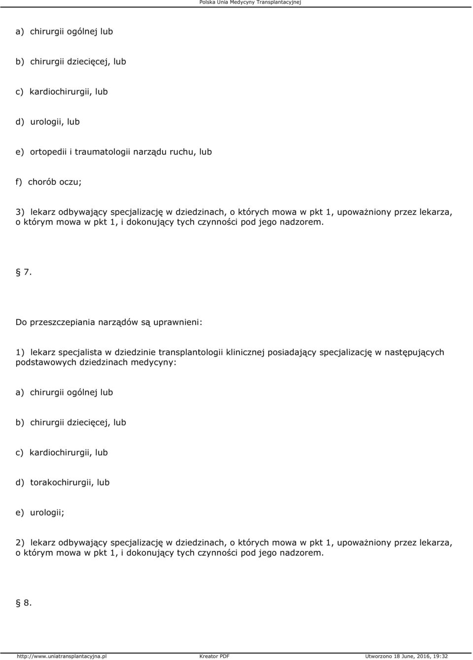 Do przeszczepiania narządów są uprawnieni: 1) lekarz specjalista w dziedzinie transplantologii klinicznej posiadający specjalizację w następujących podstawowych