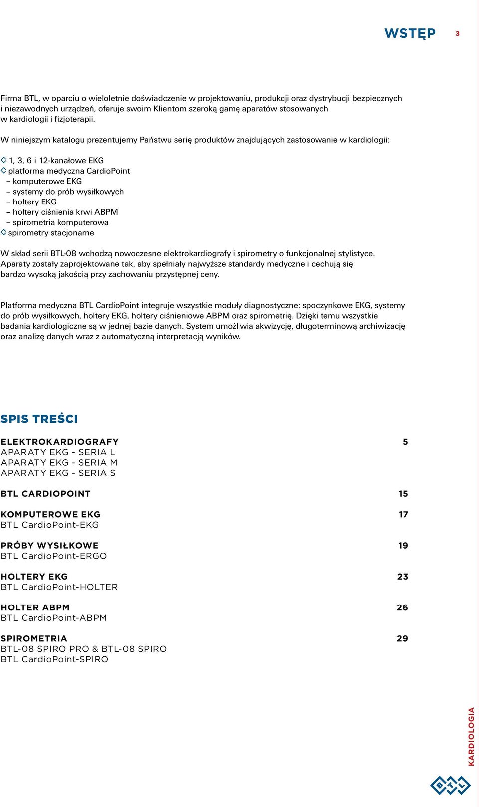 W niniejszym katalogu prezentujemy Państwu serię produktów znajdujących zastosowanie w kardiologii: 1, 3, 6 i 12-kanałowe EKG platforma medyczna CardioPoint komputerowe EKG systemy do prób