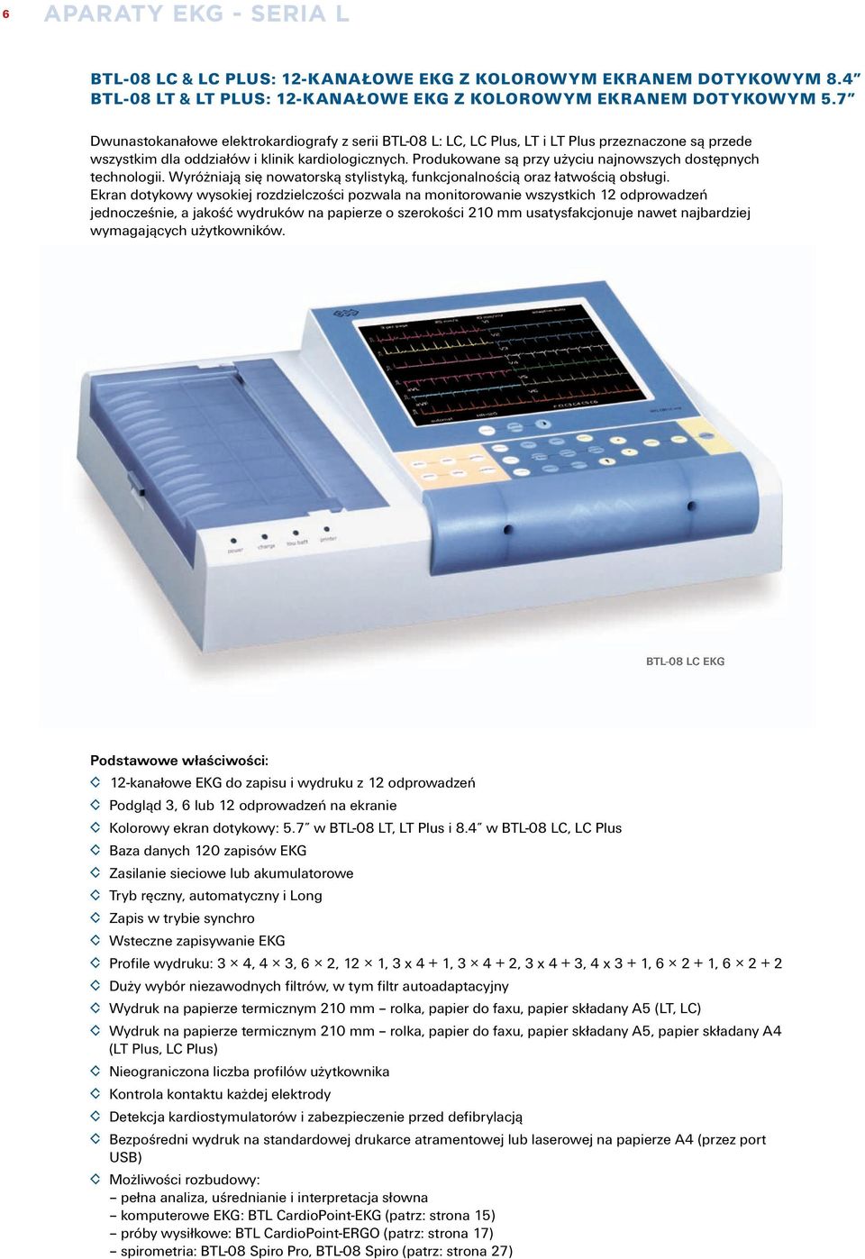 Produkowane są przy użyciu najnowszych dostępnych technologii. Wyróżniają się nowatorską stylistyką, funkcjonalnością oraz łatwością obsługi.