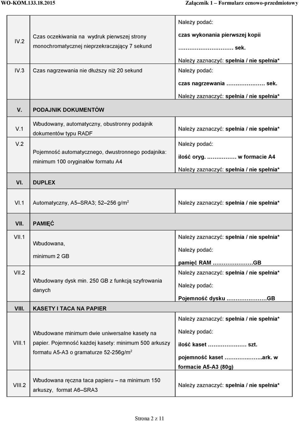 Wbudowany, automatyczny, obustronny podajnik dokumentów typu RADF Pojemność automatycznego, dwustronnego podajnika: minimum 100 oryginałów formatu A4 DUPLEX ilość oryg.. w formacie A4 VI.