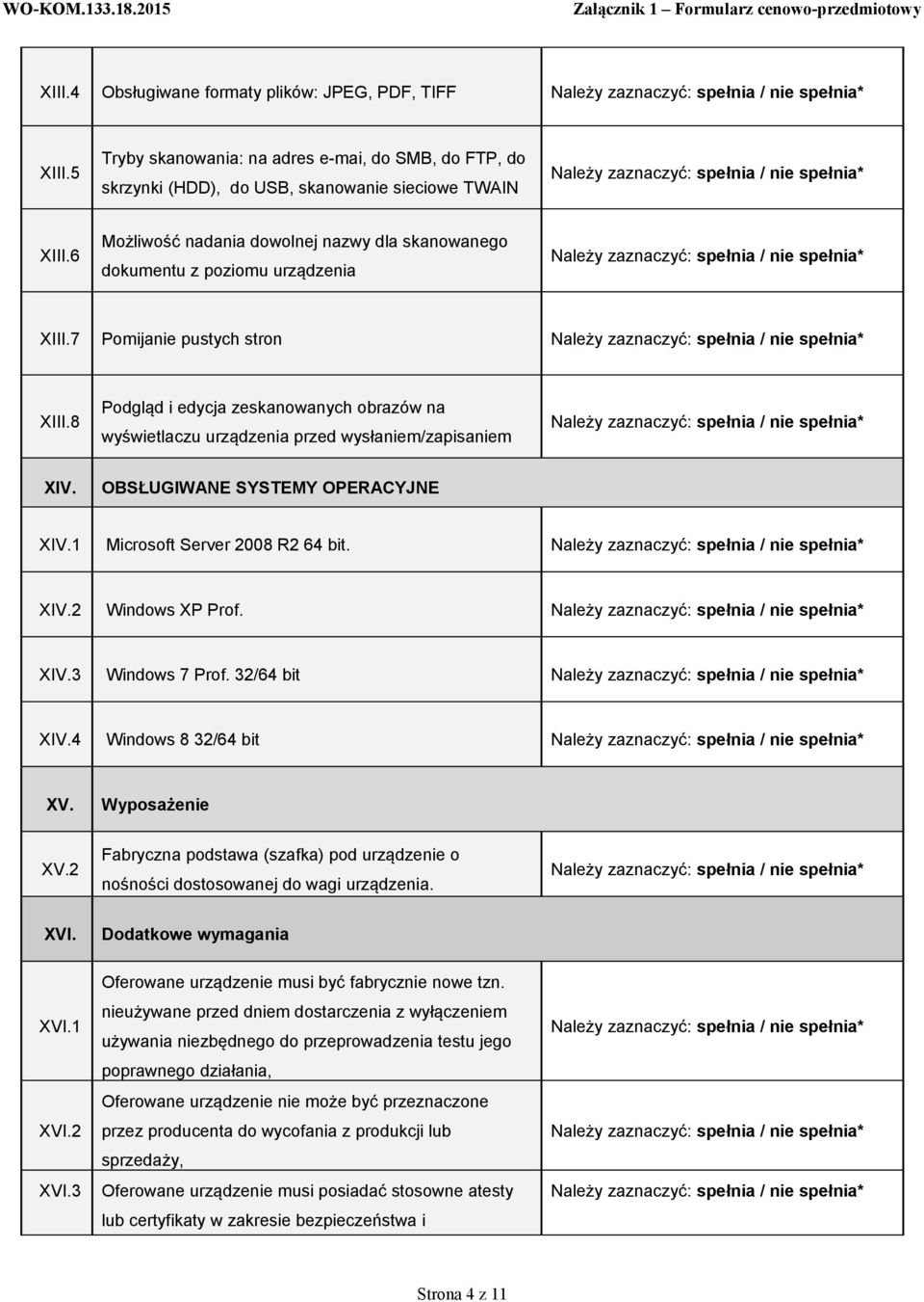 8 Podgląd i edycja zeskanowanych obrazów na wyświetlaczu urządzenia przed wysłaniem/zapisaniem XIV. OBSŁUGIWANE SYSTEMY OPERACYJNE XIV.1 Microsoft Server 2008 R2 64 bit. XIV.2 Windows XP Prof. XIV.3 Windows 7 Prof.