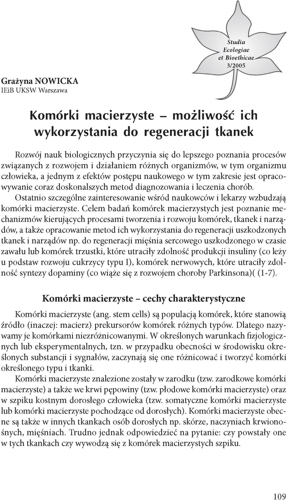Ostatnio szczególne zainteresowanie wśród naukowców i lekarzy wzbudzają komórki macierzyste.