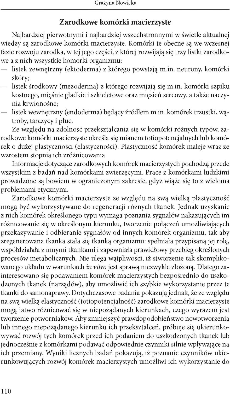 powstają m.in. neurony, komórki skóry; listek środkowy (mezoderma) z którego rozwijają się m.in. komórki szpiku kostnego, mięśnie gładkie i szkieletowe oraz mięsień sercowy, a także naczynia krwionośne; listek wewnętrzny (endoderma) będący źródłem m.