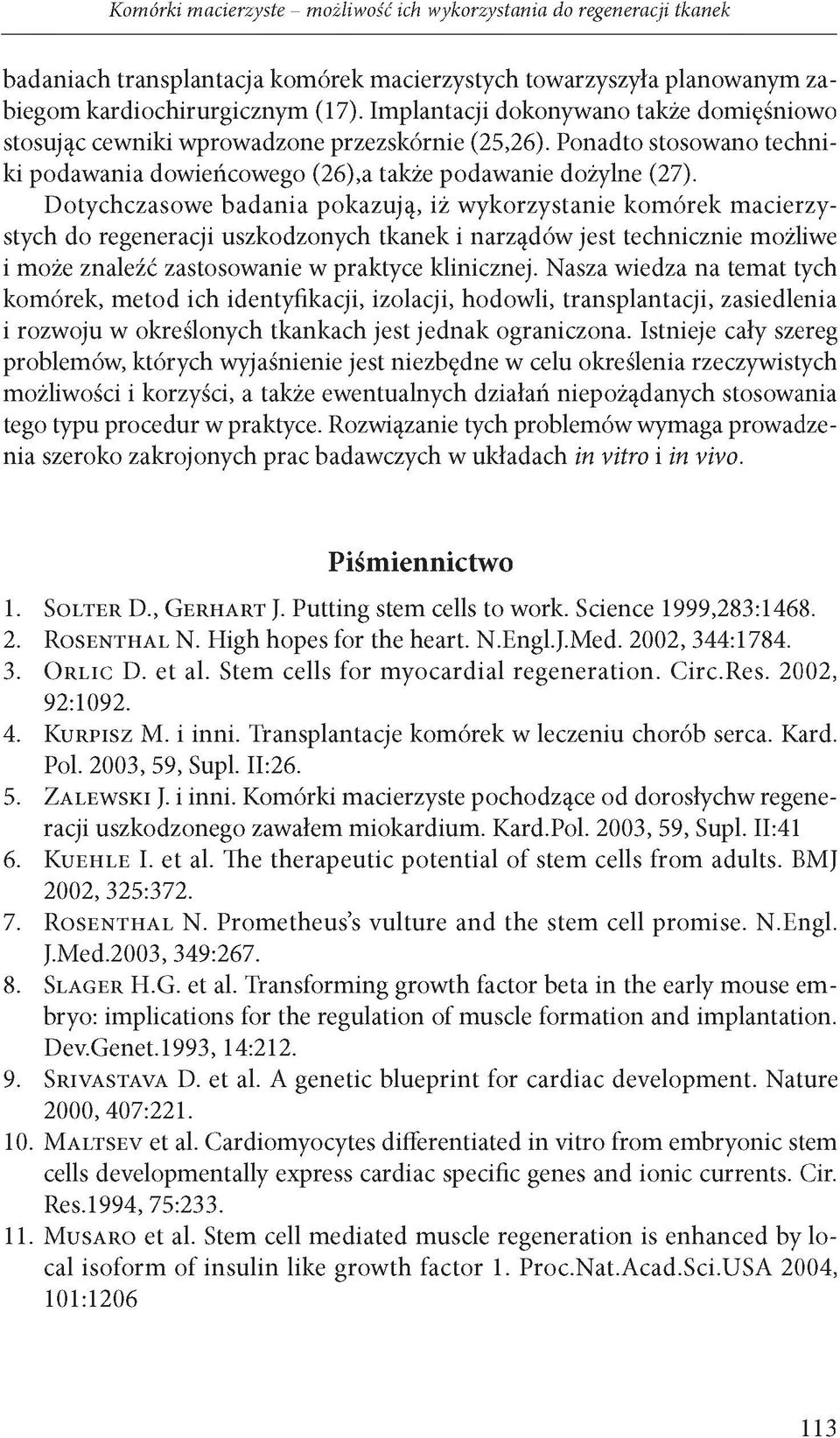 Dotychczasowe badania pokazują, iż wykorzystanie kom órek m acierzystych do regeneracji uszkodzonych tkanek i narządów jest technicznie możliwe i może znaleźć zastosowanie w praktyce klinicznej.