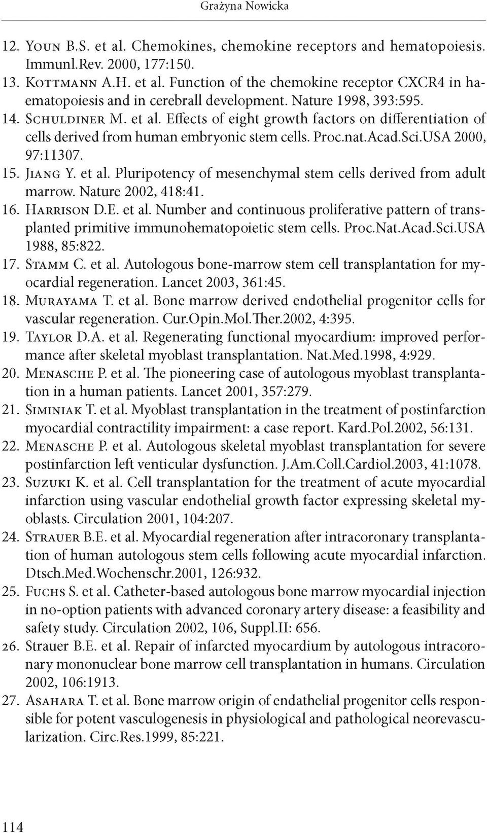 J i a n g Y. et al. Pluripotency of mesenchymal stem cells derived from adult marrow. Nature 2002, 418:41. 16. H a r r i s o n D.E. et al. Number and continuous proliferative pattern of transplanted primitive immunohematopoietic stem cells.