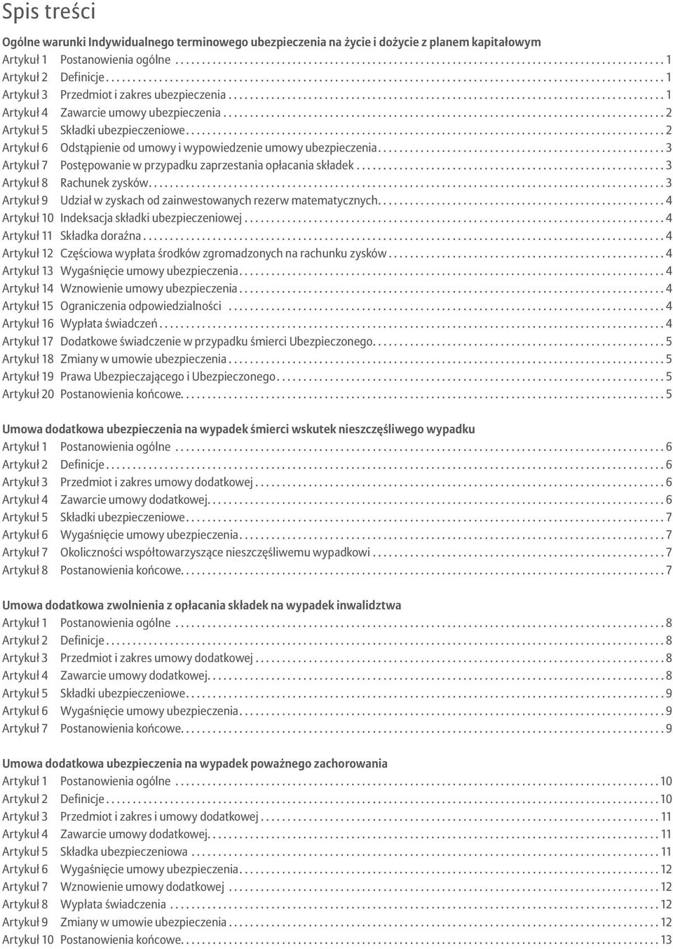 ... 2 Artykuł 6 Odstąpienie od umowy i wypowiedzenie umowy ubezpieczenia.... 3 Artykuł 7 Postępowanie w przypadku zaprzestania opłacania składek... 3 Artykuł 8 Rachunek zysków.