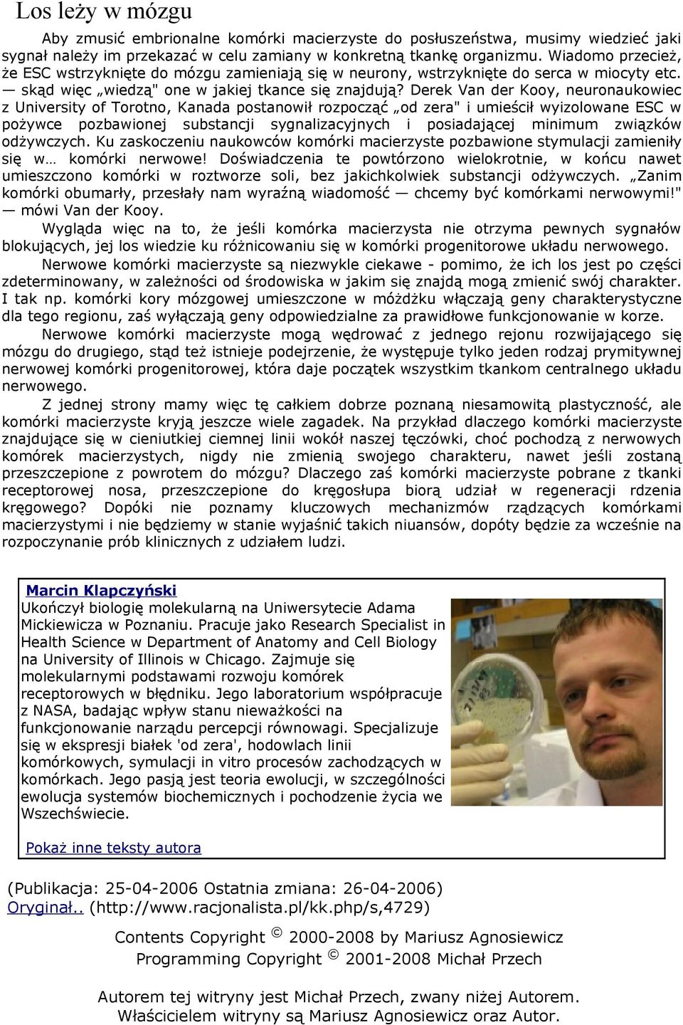 Derek Van der Kooy, neuronaukowiec z University of Torotno, Kanada postanowił rozpocząć od zera" i umieścił wyizolowane ESC w pożywce pozbawionej substancji sygnalizacyjnych i posiadającej minimum