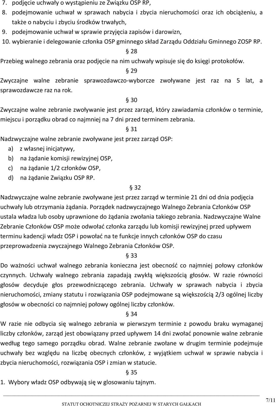 28 Przebieg walnego zebrania oraz podjęcie na nim uchwały wpisuje się do księgi protokołów. 29 Zwyczajne walne zebranie sprawozdawczo-wyborcze zwoływane jest raz na 5 lat, a sprawozdawcze raz na rok.