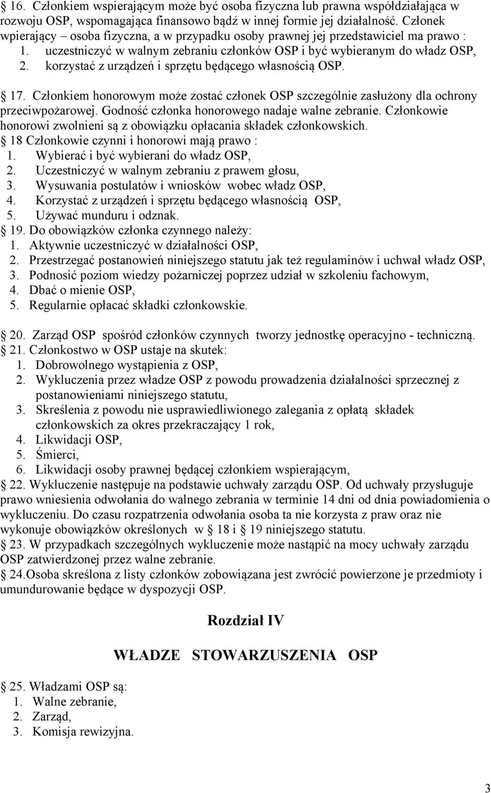 korzystać z urządzeń i sprzętu będącego własnością OSP. 17. Członkiem honorowym może zostać członek OSP szczególnie zasłużony dla ochrony przeciwpożarowej.