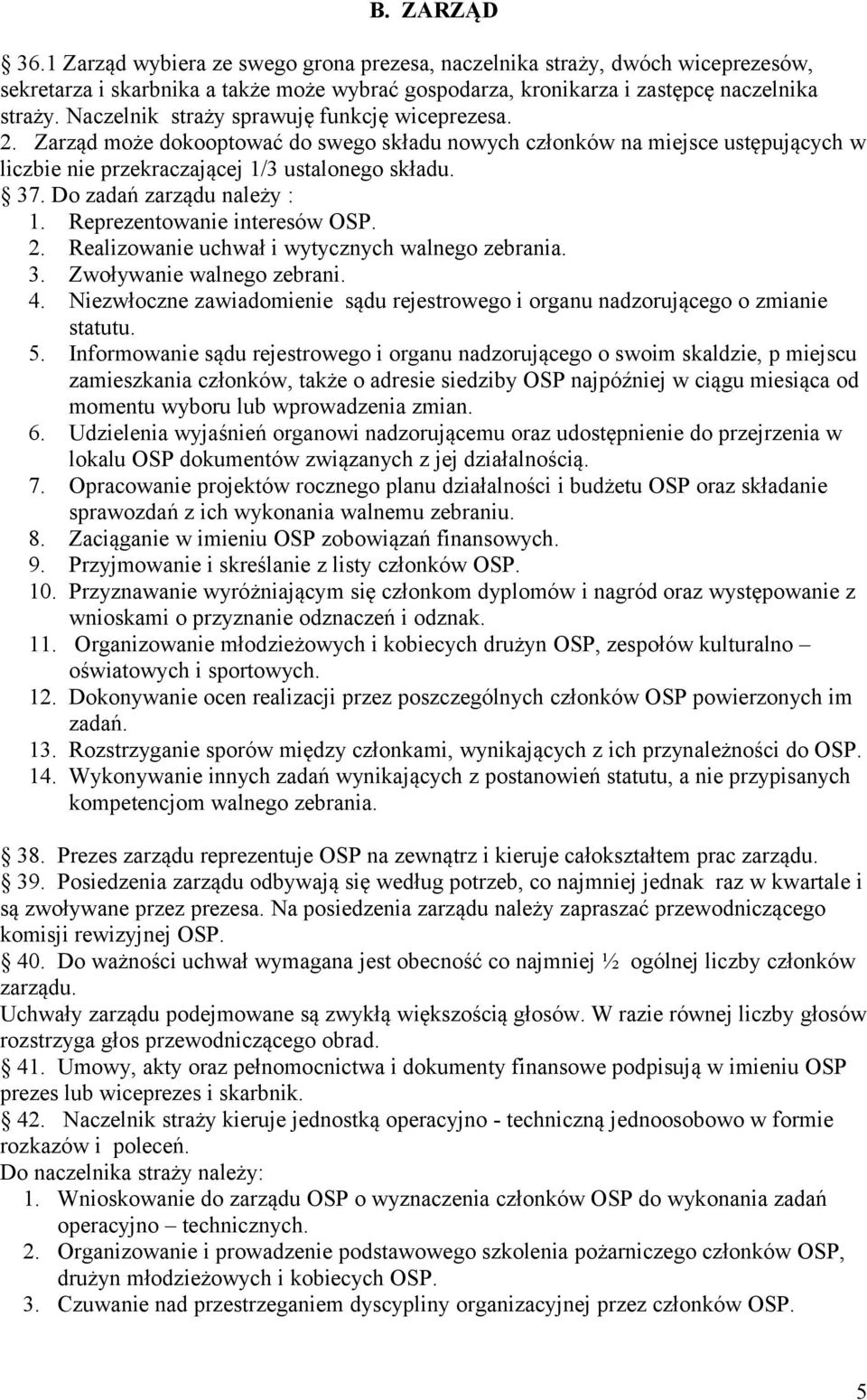 Do zadań zarządu należy : 1. Reprezentowanie interesów OSP. 2. Realizowanie uchwał i wytycznych walnego zebrania. 3. Zwoływanie walnego zebrani. 4.