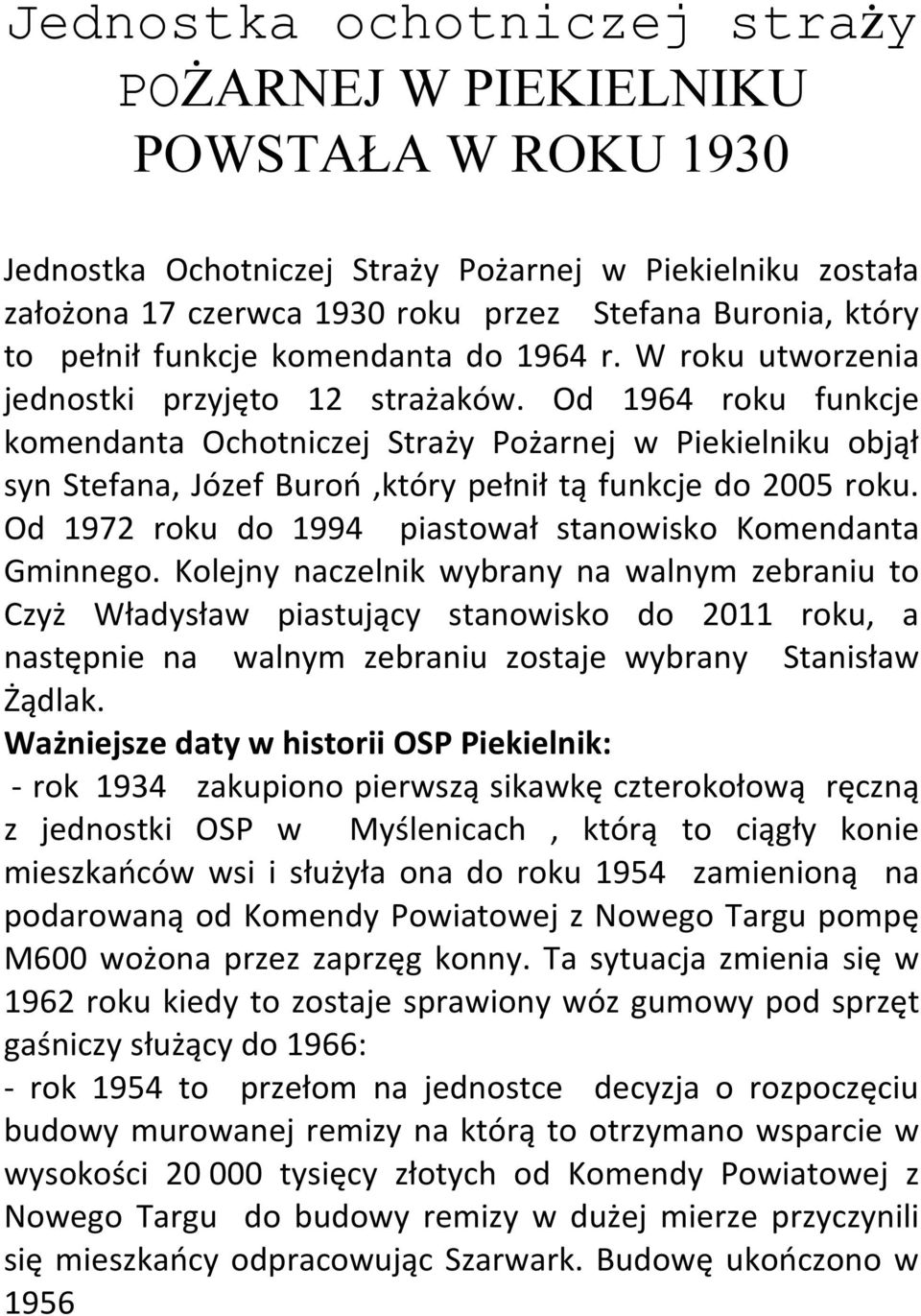 Od 1964 roku funkcje komendanta Ochotniczej Straży Pożarnej w Piekielniku objął syn Stefana, Józef Buroń,który pełnił tą funkcje do 2005 roku.