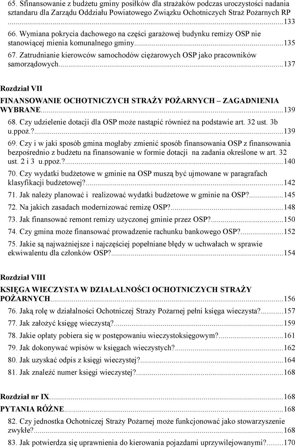 ..137 Rozdział VII FINANSOWANIE OCHOTNICZYCH STRAŻY POŻARNYCH ZAGADNIENIA WYBRANE...139 68. Czy udzielenie dotacji dla OSP może nastąpić również na podstawie art. 32 ust. 3b u.ppoż.?...139 69.