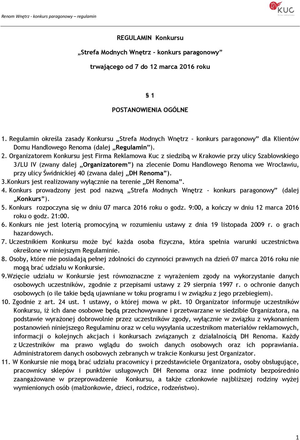 Organizatorem Konkursu jest Firma Reklamowa Kuc z siedzibą w Krakowie przy ulicy Szablowskiego 3/LU IV (zwany dalej Organizatorem ) na zlecenie Domu Handlowego Renoma we Wrocławiu, przy ulicy