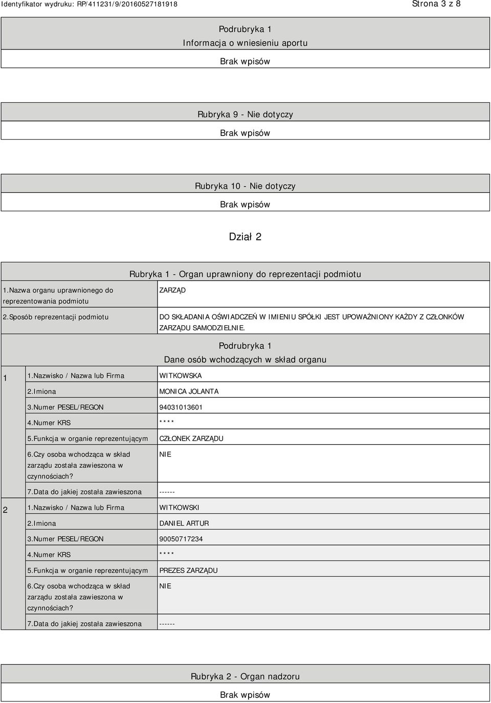 Nazwisko / Nazwa lub Firma WITKOWSKA Podrubryka 1 Dane osób wchodzących w skład organu 2.Imiona MONICA JOLANTA 3.Numer PESEL/REGON 94031013601 4.Numer KRS **** 5.Funkcja w organie reprezentującym 6.