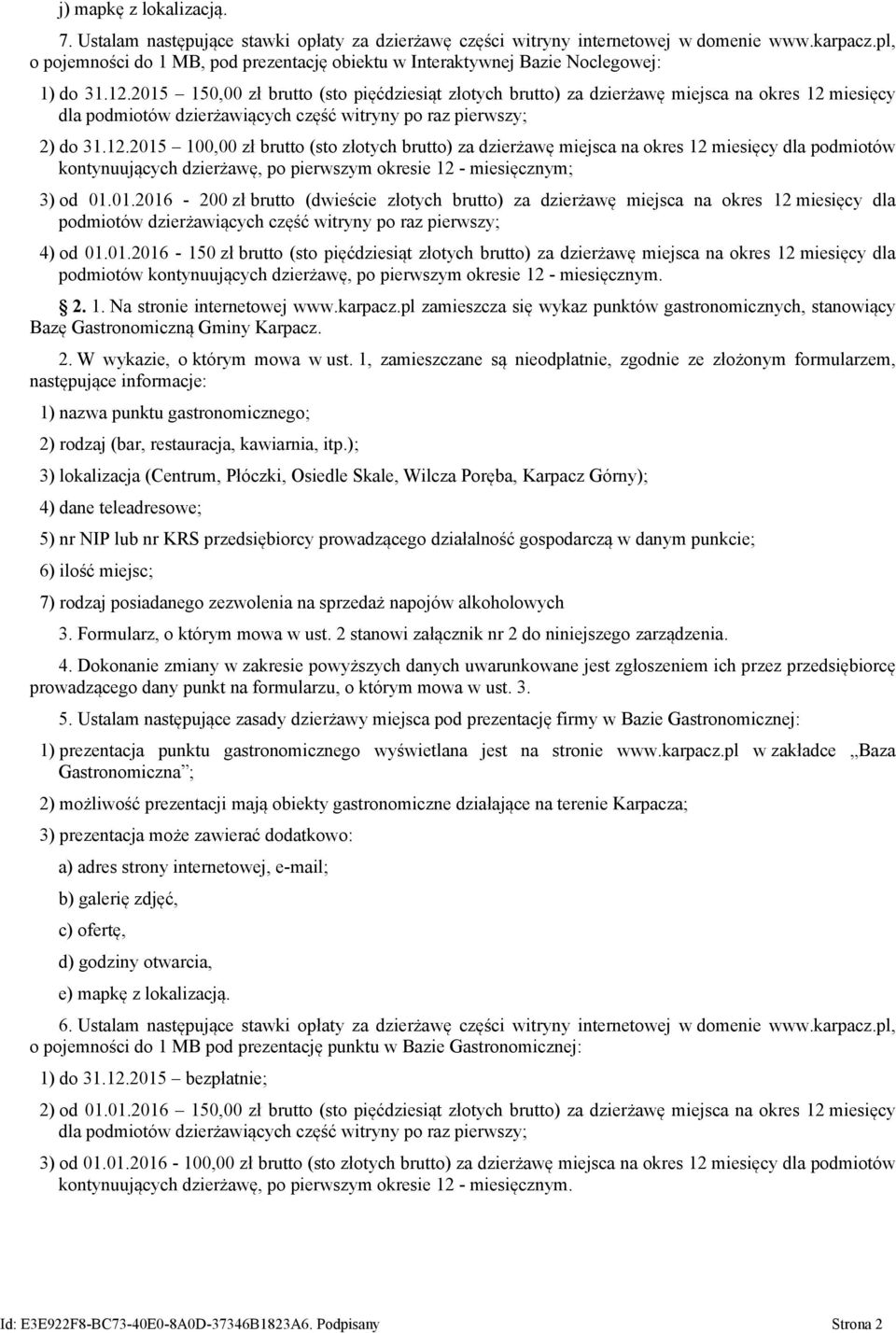 2015 150,00 zł brutto (sto pięćdziesiąt złotych brutto) za dzierżawę miejsca na okres 12 