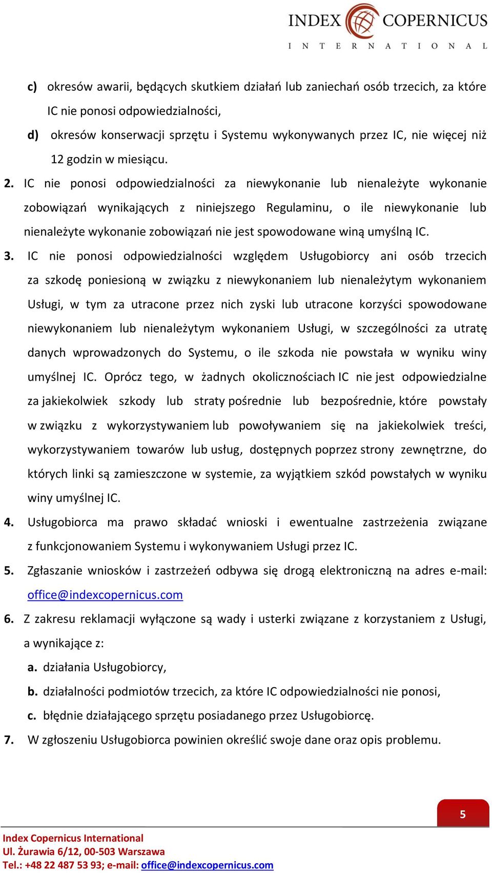 IC nie ponosi odpowiedzialności za niewykonanie lub nienależyte wykonanie zobowiązań wynikających z niniejszego Regulaminu, o ile niewykonanie lub nienależyte wykonanie zobowiązań nie jest