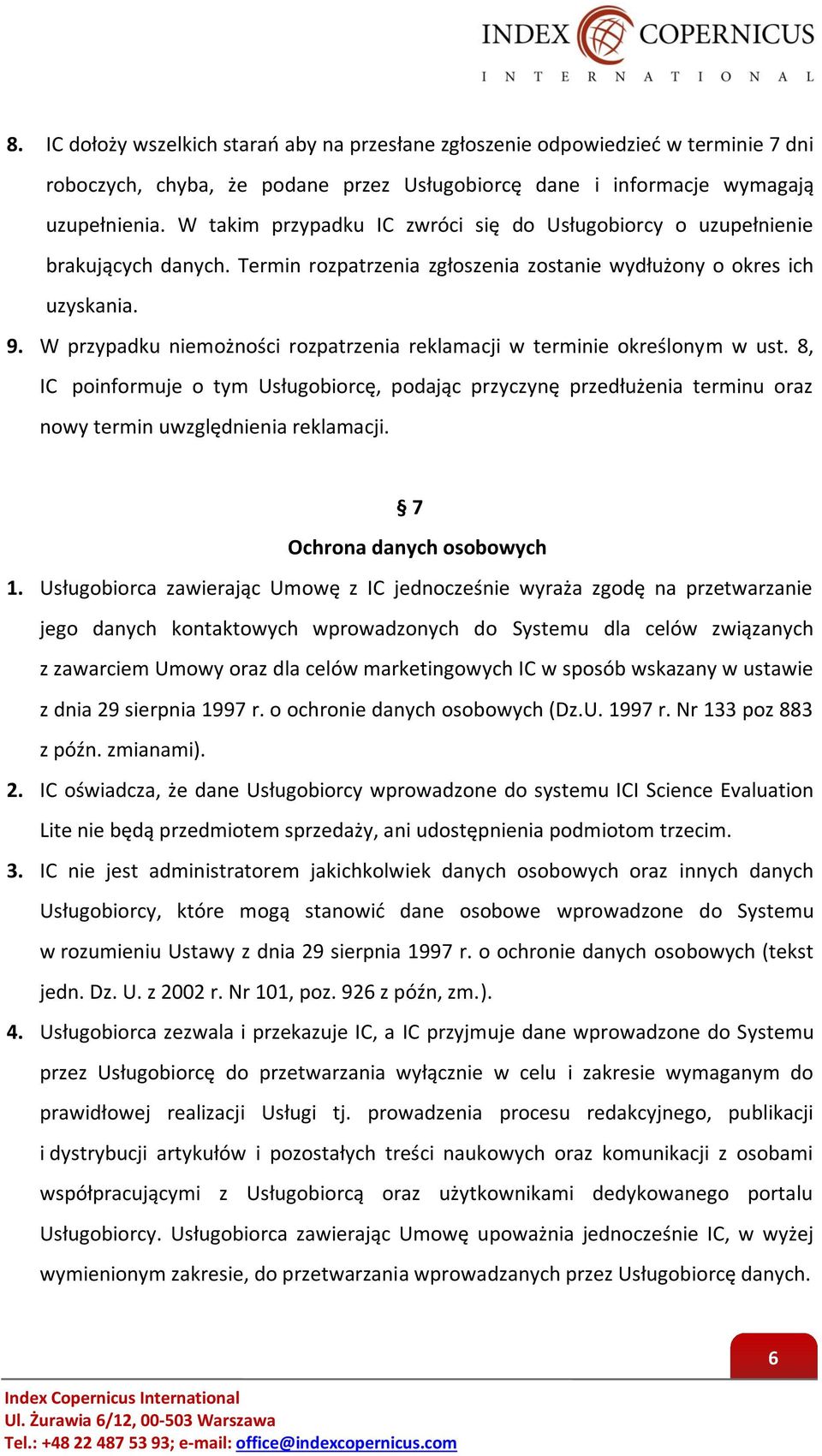 W przypadku niemożności rozpatrzenia reklamacji w terminie określonym w ust. 8, IC poinformuje o tym Usługobiorcę, podając przyczynę przedłużenia terminu oraz nowy termin uwzględnienia reklamacji.