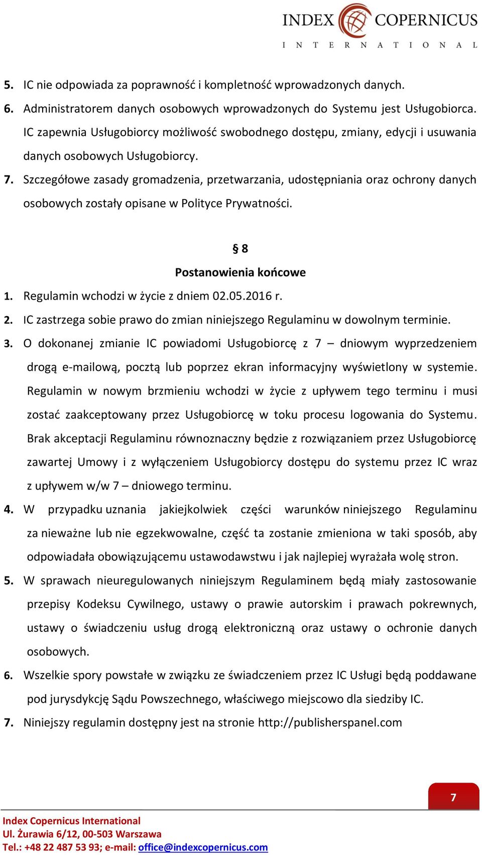 Szczegółowe zasady gromadzenia, przetwarzania, udostępniania oraz ochrony danych osobowych zostały opisane w Polityce Prywatności. 8 Postanowienia końcowe 1. Regulamin wchodzi w życie z dniem 02.05.